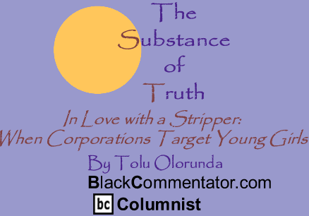 In Love with a Stripper: When Corporations Target Young Girls - The Substance of Truth - By Tolu Olorunda - BlackCommentator.com Columnist