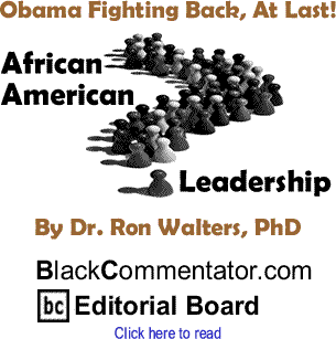 Obama Fighting Back, At Last! - African American Leadership By Dr. Ron Walters, PhD, BlackCommentator.com Editorial Board