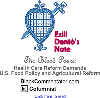 Health Care Reform Demands U.S. Food Policy and Agricultural Reform - Dantò’s Note - By Ezili Dantò/Marguerite Laurent - President, Haitian Lawyers Leadership Network - BlackCommentator.com Guest Commentator