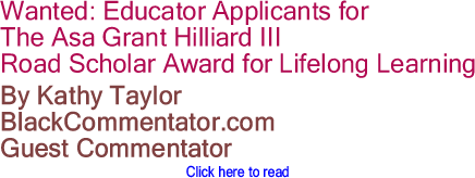 Wanted: Educator Applicants for The Asa Grant Hilliard III Road Scholar Award for Lifelong Learning By Kathy Taylor, BlackCommentator.com Guest Commentator