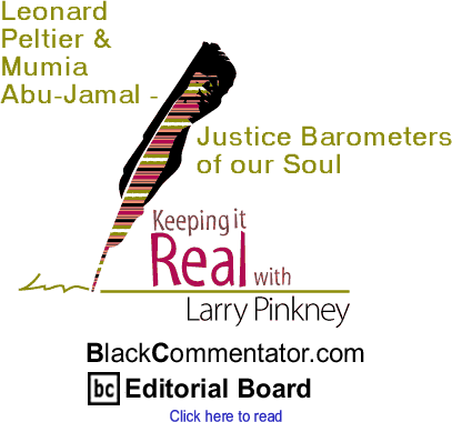 Leonard Peltier & Mumia Abu-Jamal - Justice Barometers of our Soul - Keeping It Real - By Larry Pinkney - BlackCommentator.com Editorial Board