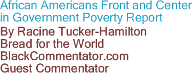 African Americans Front and Center in Government Poverty Report - By Racine Tucker-Hamilton, Bread for the World, BlackCommentator.com Guest Commentator