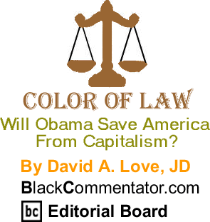 Will Obama Save America From Capitalism? - Color of Law - By David A. Love, JD - BlackCommentator.com Editorial Board