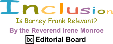 Is Barney Frank Relevant? - Inclusion - By The Reverend Irene Monroe - BlackCommentator.com Editorial Board