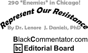 290 "Enemies" in Chicago! - Represent Our Resistance - By Dr. Lenore J. Daniels, PhD - BlackCommentator.com Editorial Board