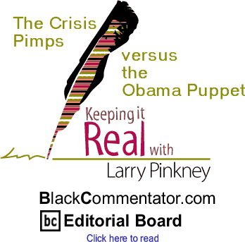 The Crisis Pimps versus the Obama Puppet - Keeping It Real - By Larry Pinkney - BlackCommentator.com Editorial Board