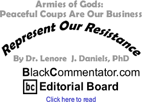 Armies of Gods: Peaceful Coups Are Our Business - Represent Our Resistance - By Dr. Lenore J. Daniels, PhD - BlackCommentator.com Editorial Board