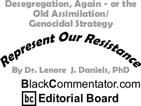 Desegregation, Again - or the Old Assimilation/Genocidal Strategy - Represent Our Resistance - By Dr. Lenore J. Daniels, PhD - BlackCommentator.com Editorial Board