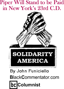 Piper Will Stand to be Paid in New York’s 23rd C.D. - Solidarity America - By John Funiciello - BlackCommentator.com Columnist