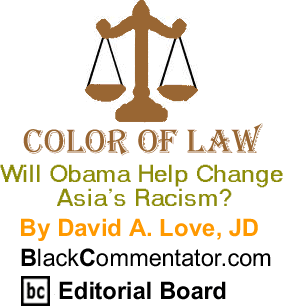 Will Obama Help Change Asia’s Racism? - Color of Law - By David A. Love, JD - BlackCommentator.com Editorial Board