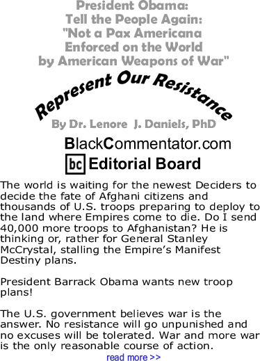 President Obama: Tell the People Again: "Not a Pax Americana Enforced on the World by American Weapons of War" - Represent Our Resistance - By Dr. Lenore J. Daniels, PhD - BlackCommentator.com Editorial Board