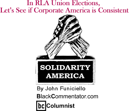 In RLA Union Elections, Let’s See if Corporate America is Consistent - Solidarity America - By John Funiciello - BlackCommentator.com Columnist