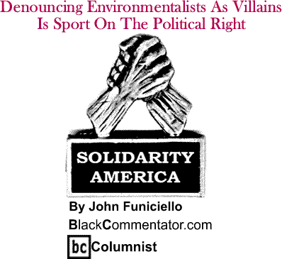 Denouncing Environmentalists As Villains Is Sport On The Political Right - Solidarity America By John Funiciello, BlackCommentator.com Columnist