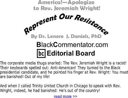 America!—Apologize to Rev. Jeremiah Wright! - Represent Our Resistance By Dr. Lenore J. Daniels, PhD, BlackCommentator.com Editorial Board