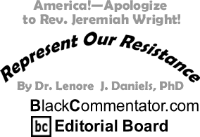 America!—Apologize to Rev. Jeremiah Wright! - Represent Our Resistance By Dr. Lenore J. Daniels, PhD, BlackCommentator.com Editorial Board