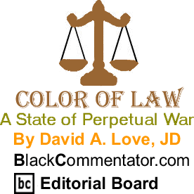 Cover Story: A State of Perpetual War - The Color of Law By David A. Love, JD, BlackCommentator.com Editorial Board