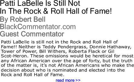 Patti LaBelle Is Still Not In The Rock & Roll Hall of Fame! By Robert Bell, BlackCommentator.com Guest Commentator 