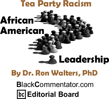 Tea Party Racism - African American Leadership By Dr. Ron Walters, PhD, BlackCommentator.com Editorial Board