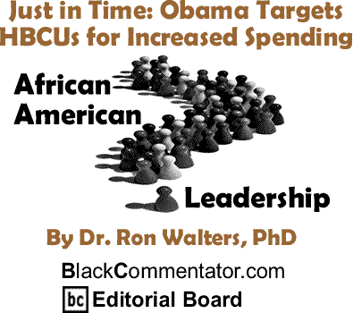 Just in Time: Obama Targets HBCUs for Increased Spending - African American Leadership By Dr. Ron Walters, PhD, BlackCommentator.com Editorial Board