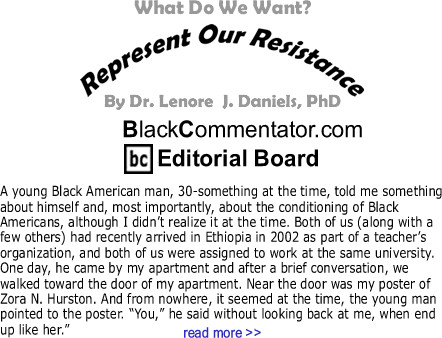 What Do We Want? - Represent Our Resistance - By Dr. Lenore J. Daniels, PhD - BlackCommentator.com Editorial Board