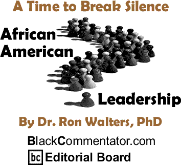 A Time to Break Silence - African American Leadership - By Dr. Ron Walters, PhD - BlackCommentator.com Editorial Board