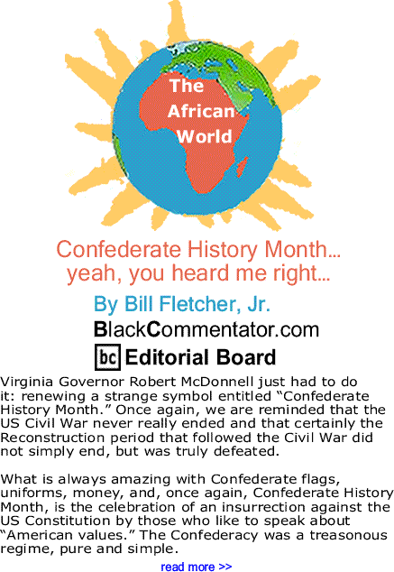 Confederate History Month…yeah, you heard me right… The African World By Bill Fletcher, Jr., BlackCommentator.com Editorial Board