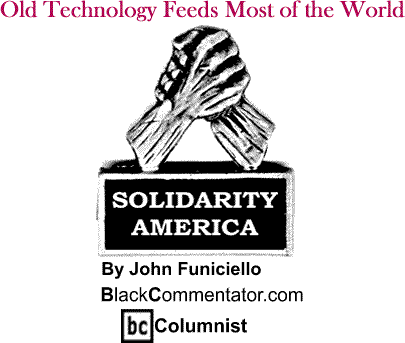 Old Technology Feeds - Most of the World - Solidarity America - By John Funiciello - BlackCommentator.com Columnist
