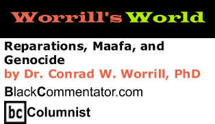 Reparations, Maafa, and Genocide - Worrill’s World - By Dr. Conrad Worrill, PhD - BlackCommentator.com Columnist
