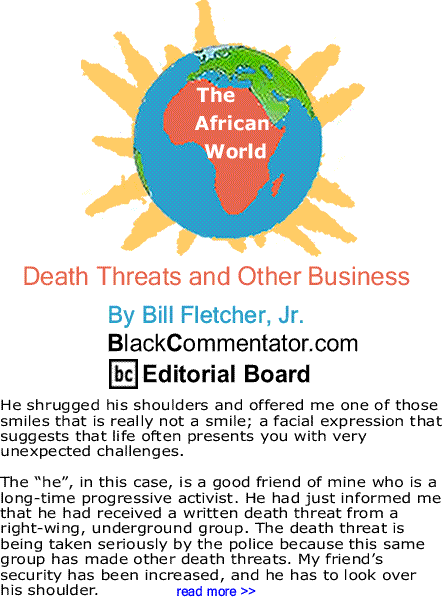 Death Threats and Other Business - The African World By Bill Fletcher, Jr., BlackCommentator.com Editorial Board