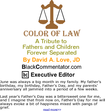 A Tribute to Fathers and Children Forever Separated - The Color of Law - By David A. Love, JD - BlackCommentator.com Executive Editor