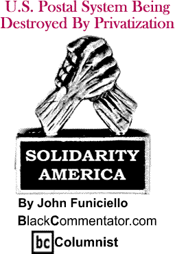 U.S. Postal System Being Destroyed By Privatization - Solidarity America - By John Funiciello - BlackCommentator.com Columnist