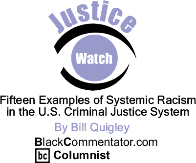 Fifteen Examples of Systemic Racism in the U.S. Criminal Justice System - Justice Watch - By Bill Quigley - BlackCommentator.com Columnist
