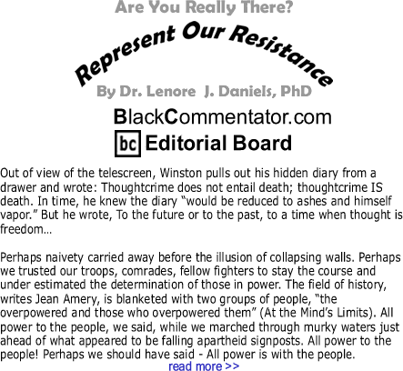 Are You Really There? - Represent Our Resistance - By Dr. Lenore J. Daniels, PhD - BlackCommentator.com Editorial Board