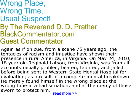 Wrong Place, Wrong Time, Usual Suspect! - By The Reverend D. D. Prather - BlackCommentator.com Guest Commentator