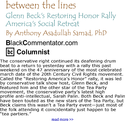 BlackCommentator.com: Glenn Beck's Restoring Honor Rally - America's Social Retreat - Between the Lines By Dr. Anthony Asadullah Samad, PhD