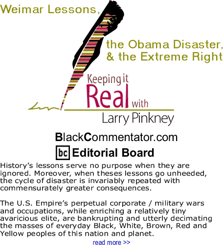 BlackCommentator.com:  Weimar Lessons, the Obama Disaster, & the Extreme Right - Keeping it Real By Larry Pinkney, BlackCommentator.com Editorial Board