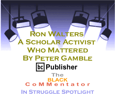 BlackCommentator.com In Struggle Spotlight - Ron Walters, A Scholar Activist Who Mattered By Peter Gamble