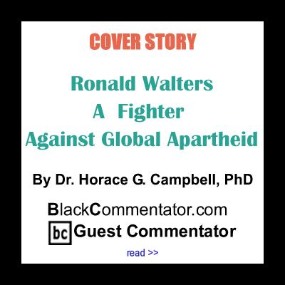 BlackCommentator.com Cover Story: Ronald Walters – A  Fighter Against Global Apartheid By Dr. Horace G. Campbell, PhD, BlackCommentator.com Guest Commentator
