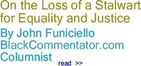 BlackCommentator.com: On the Loss of a Stalwart for Equality and Justice - By John Funiciello