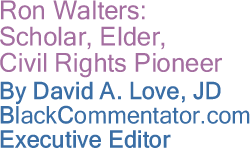 Ron Walters: Scholar, Elder, Civil Rights Pioneer - By David A. Love, JD - BlackCommentator.com Executive Editor