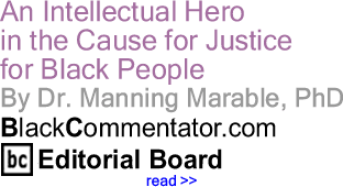 BlackCommentator.com: An Intellectual Hero in the Cause for Justice for Black People - By Dr. Manning Marable, PhD