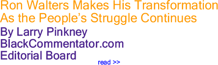 BlackCommentator.com: Ron Walters Makes His Transformation As the People’s Struggle Continues By Larry Pinkney
