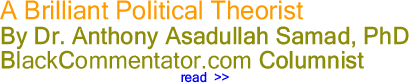 BlackCommentator.com: A Brilliant Political Theorist - By Dr. Anthony Asadullah Samad, PhD
