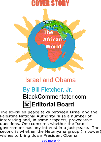 BlackCommentator.com Cover Story: Israel and Obama - The African World By Bill Fletcher, Jr., BlackCommentator.com Editorial Board