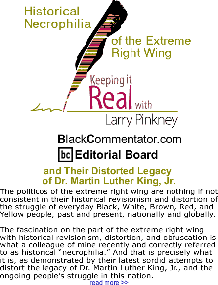 BlackCommentator.com: Historical Necrophilia of the Extreme Right Wing and Their Distorted Legacy of Dr. Martin Luther King, Jr.