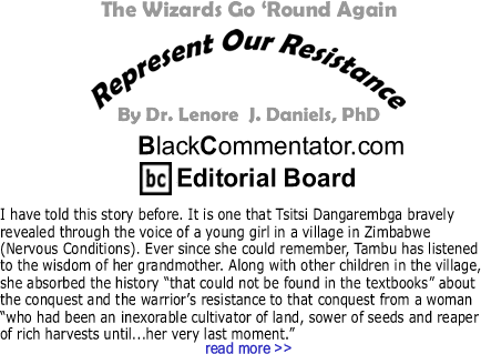 BlackCommentator.com: The Wizards Go ‘Round Again-Represent Our Resistance - By Dr. Lenore J. Daniels, PhD