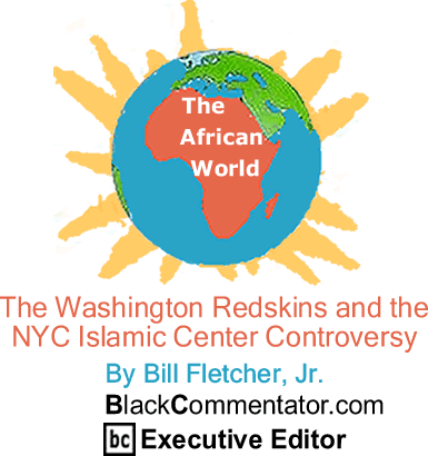 The Washington Redskins and the NYC Islamic Center Controversy - The African World - By Bill Fletcher, Jr. - BlackCommentator.com Editorial Board