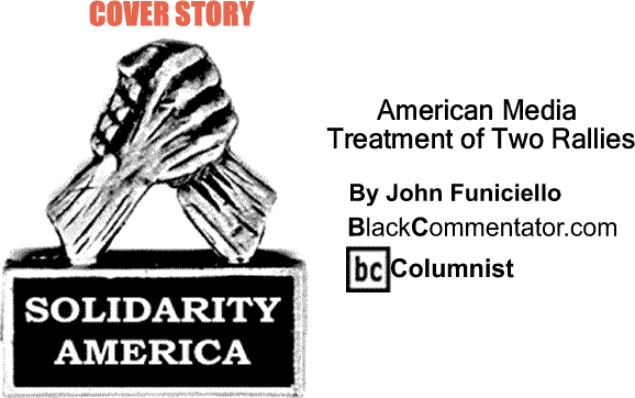 BlackCommentator.com Cover Story: American Media Treatment of Two Rallies - Solidarity America By John Funiciello