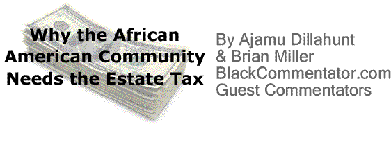 BlackCommentator.com: Why the African American Community Needs the Estate Tax By Ajamu Dillahunt & Brian Miller