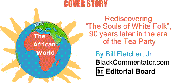 BlackCommentator.com Cover Story: Rediscovering “The Souls of White Folk”, 90 years later in the era of the Tea Party - The African World By Bill Fletcher, Jr.
